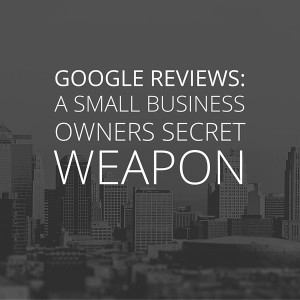 Google Reviews: A Small Business Owner's Secret Weapon